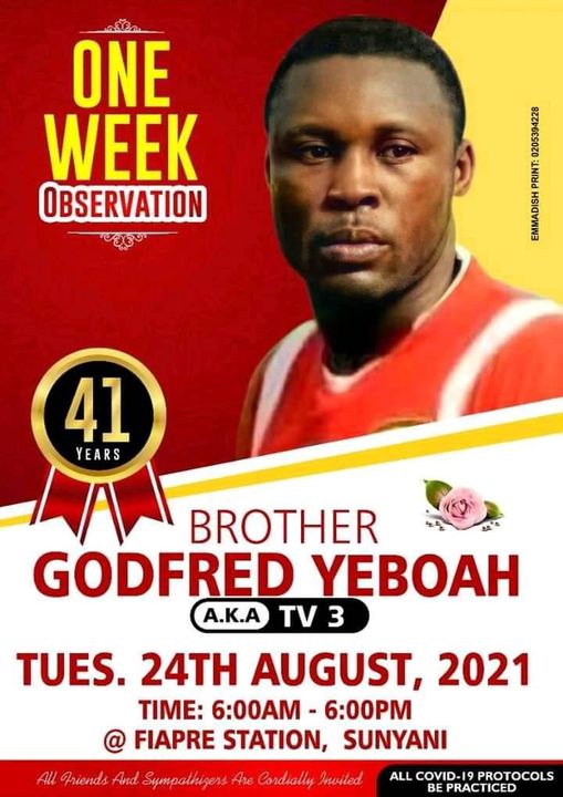 May be an image of 1 person and text that says 'ONE WEEK OBSERVATION हू w 00000 mappn 41 YEARS BROTHER 4 GODFRED YEBOAH A.K.A TV 3 TUES. 24TH AUGUST, 2021 TIME: 6:00AM 6:00PM FIAPRE STATION, SUNYANI Cordially Invited Friends And ALL COVID-19 PROTOCOLS PRACTICED'