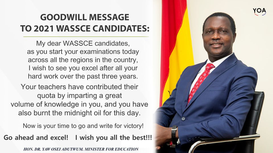 May be an image of 1 person and text that says 'GOODWILL MESSAGE TO 2021 WASSCE CANDIDATES: YOA My dear WASSCE candidates, as you start your examinations today across all the regions in the country, I wish to see you excel after all your hard work over the past three years. Your teachers have contributed their quota by imparting a great volume of knowledge in you, and you have also burnt the midnight oil for this day. Now is your time to go and write for victory! Go ahead and excel! wish you all the best!!! HON. DR. YAW OSEI ADUTWUM. MINISTER FOR EDUCATION'