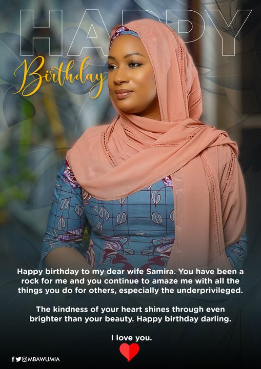 May be an image of 1 person, headscarf and text that says 'Ha Bunthday DY Happy birthday to my dear wife Samira. You have been a rock for me and you continue to amaze me with all the things you do for others, especially the underprivileged. The kindness of your heart shines through even brighter than your beauty. Happy birthday darling. love you. @MBAWI'