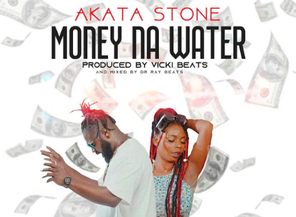 Akata Stone drops another banger ‘Money Na Water’